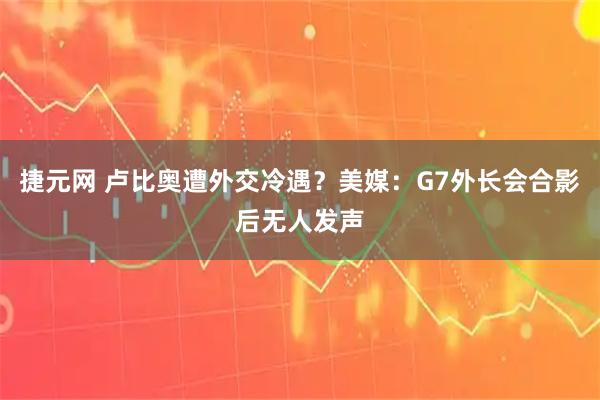 捷元网 卢比奥遭外交冷遇?美媒:G7外长会合影后无人发声